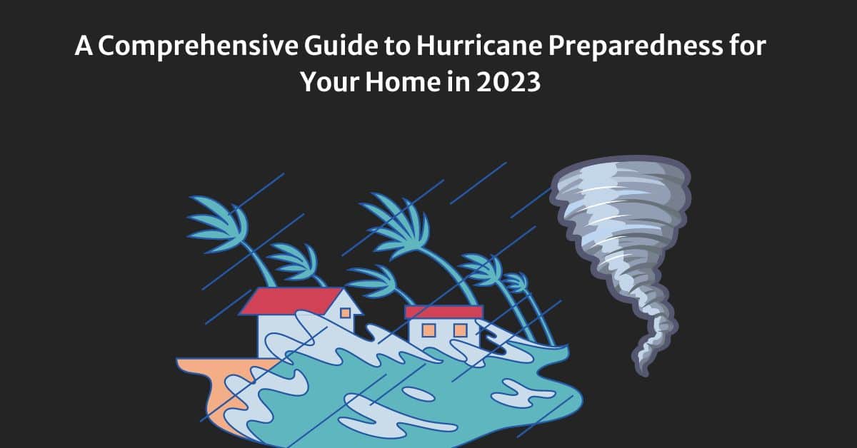 A Comprehensive Guide to Hurricane Preparedness for Your Home in 2023