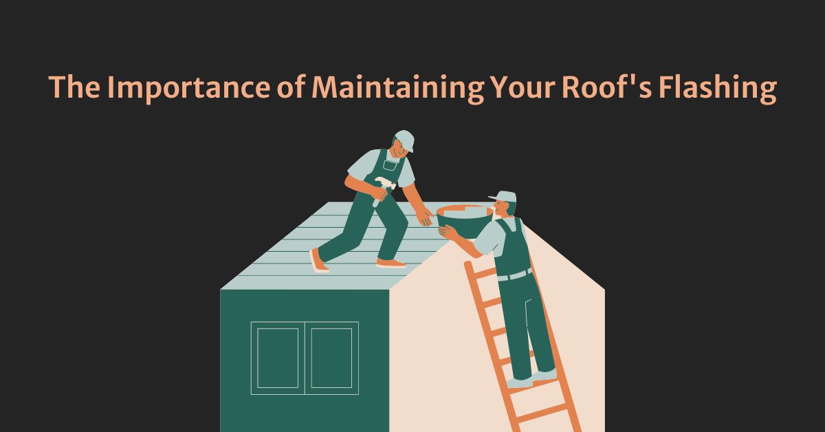 The Importance of Maintaining Your Roof’s Flashing