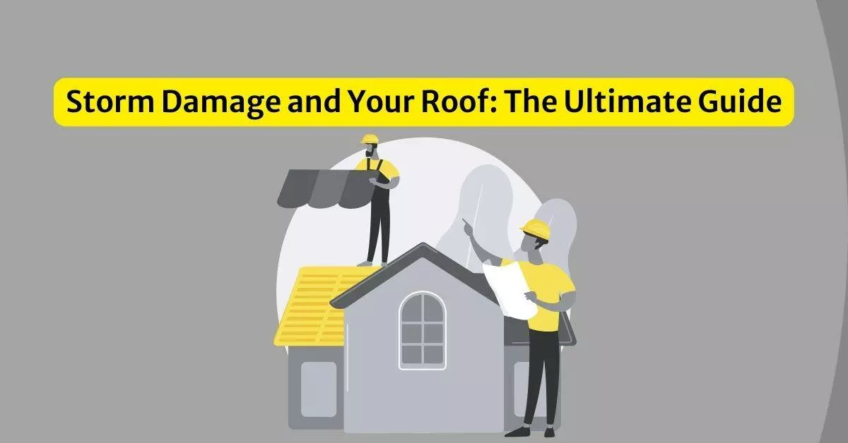 Storm Damage and Your Roof: The Ultimate Guide