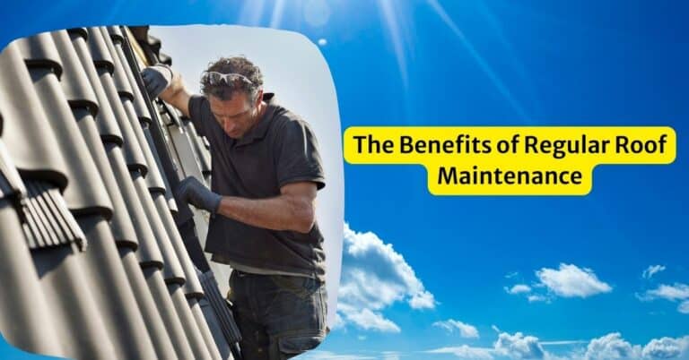 The Benefits of Regular Roof Maintenance