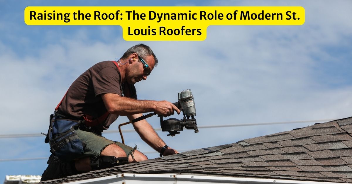 Raising the Roof: The Dynamic Role of Modern St. Louis Roofers